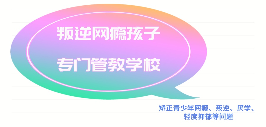 叛逆网瘾孩子专门管教学校