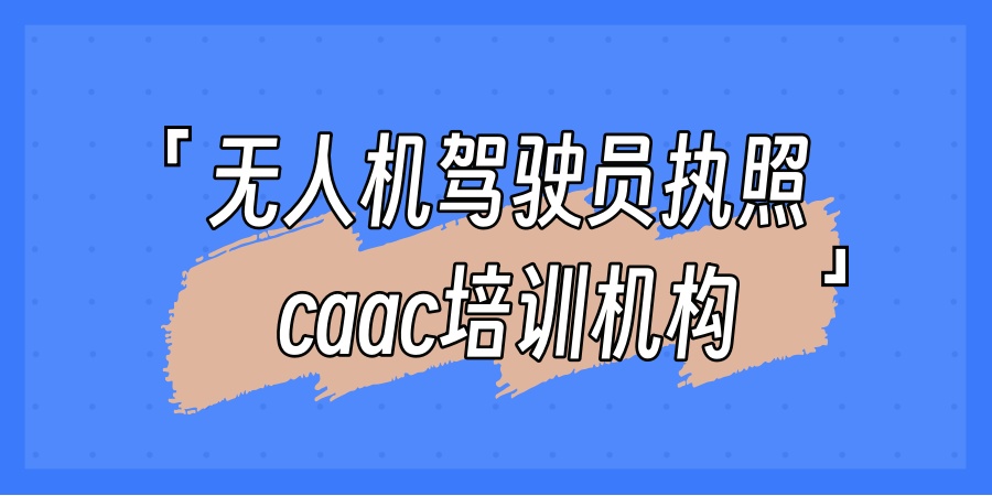 无人机驾驶员执照caac培训机构