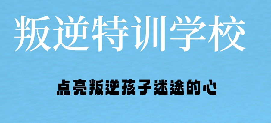 家长热荐！河南口碑好十大封闭管理叛逆孩子特训学校榜单介绍