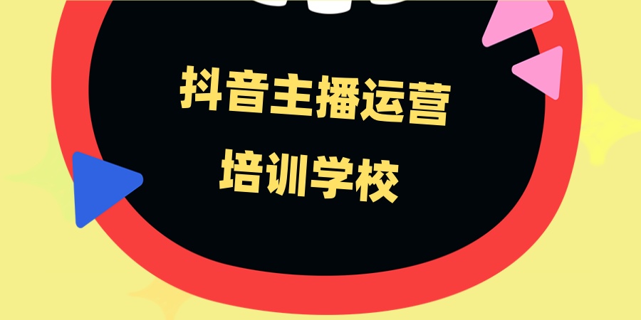 抖音主播运营培训学校