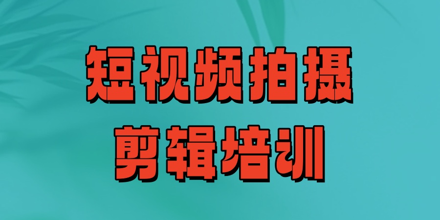 短视频拍摄剪辑培训班