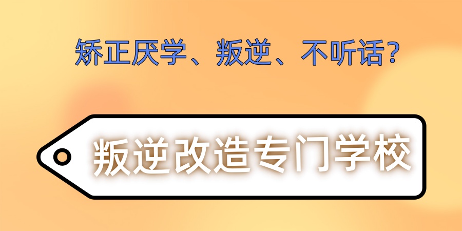 矫正厌学、叛逆、不听话-来南宁叛逆改造专门学校