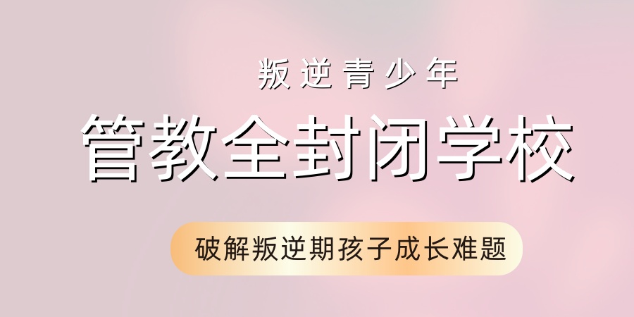 全封闭式叛逆戒网瘾学校