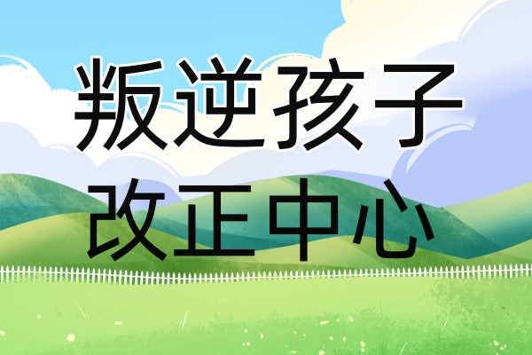 叛逆孩子改正学校招生简章