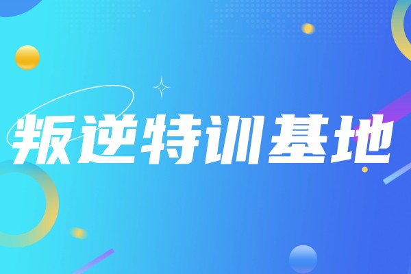 广西叛逆特训封闭式基地招生简章
