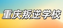 重庆叛逆学校