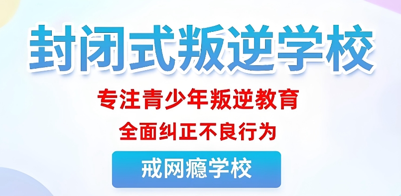 2026招生资讯：五所武汉封闭式叛逆孩子管教学校解读